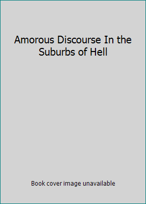 Amorous Discourse In the Suburbs of Hell 009935831X Book Cover