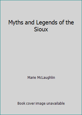 Myths and Legends of the Sioux 1539901866 Book Cover