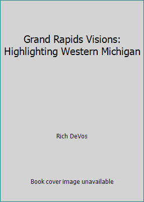 Grand Rapids Visions: Highlighting Western Mich... 0975973665 Book Cover