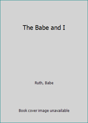 The Babe and I B0007FRYCK Book Cover