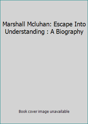 Marshall Mcluhan: Escape Into Understanding : A... 0773730451 Book Cover