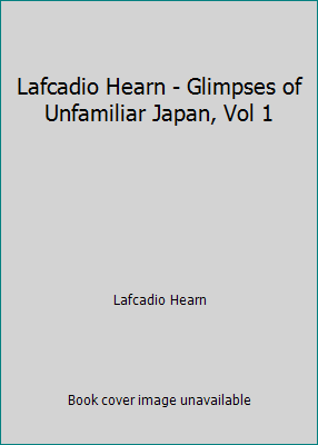 Lafcadio Hearn - Glimpses of Unfamiliar Japan, ... 1537608711 Book Cover