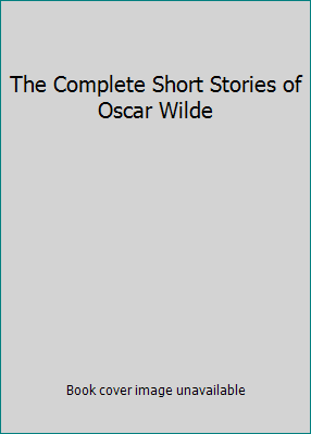 The Complete Short Stories of Oscar Wilde 0486464466 Book Cover