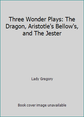 Three Wonder Plays: The Dragon, Aristotle's Bel... B000IMSNOA Book Cover