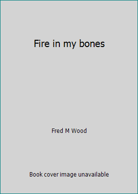 Fire in my bones B0006AVWDS Book Cover