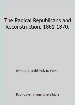 The Radical Republicans and Reconstruction, 186... 0672509857 Book Cover