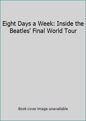 Eight Days a Week: Inside the Beatles' Final Wo... 1435109503 Book Cover