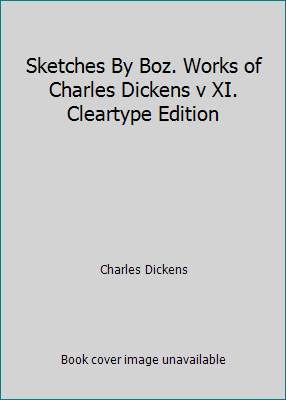 Sketches By Boz. Works of Charles Dickens v XI.... B002HU99C6 Book Cover