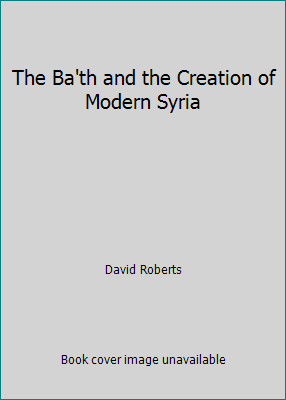 The Ba'th and the Creation of Modern Syria 0709942273 Book Cover