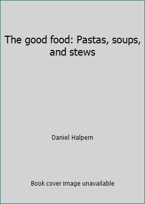 The good food: Pastas, soups, and stews 0865473234 Book Cover