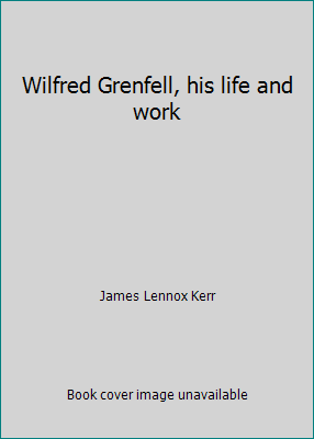 Wilfred Grenfell, his life and work B001GAEWYI Book Cover