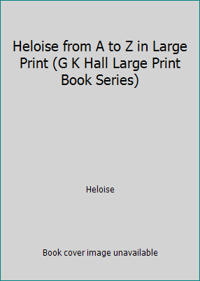 Heloise from A to Z in Large Print (G K Hall La... [Large Print] 0816156972 Book Cover