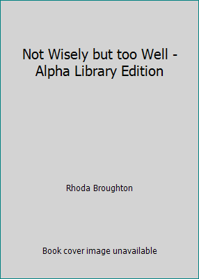 Not Wisely but too Well - Alpha Library Edition B001EOIO1S Book Cover