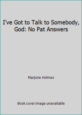 I've Got to Talk to Somebody, God: No Pat Answers B000V7RKH8 Book Cover