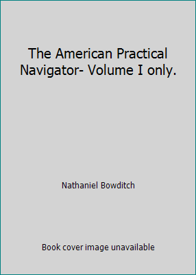 The American Practical Navigator- Volume I only. B001O83YB4 Book Cover