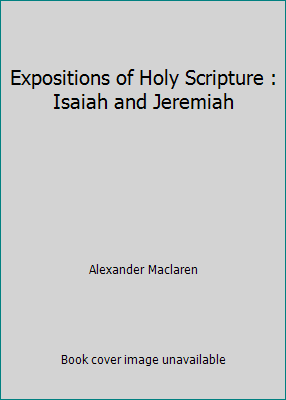 Expositions of Holy Scripture : Isaiah and Jere... 1511473452 Book Cover