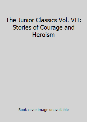 The Junior Classics Vol. VII: Stories of Courag... B00LPQSBIG Book Cover