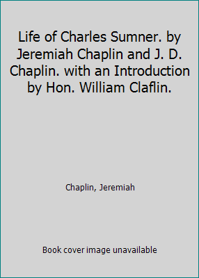 Life of Charles Sumner. by Jeremiah Chaplin and... 1418116203 Book Cover