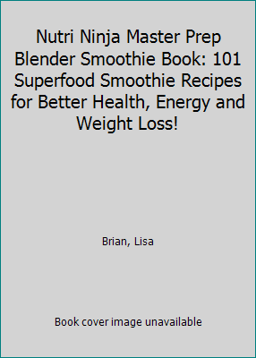 The Nutri Ninja Master Prep Blender Whole Food Cookbook: 101 Delicious  Soups, Spreads, Entrees, Desserts & Cocktails For Your Ninja Pro, Kitchen  System & Master Prep! by Lisa Brian, Paperback