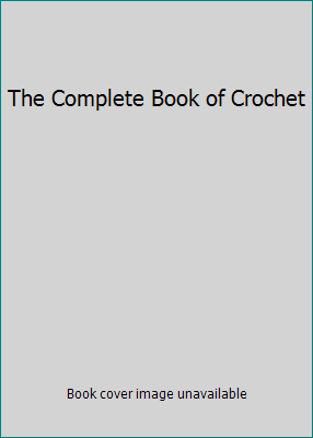 The Complete Book of Crochet 0907407153 Book Cover
