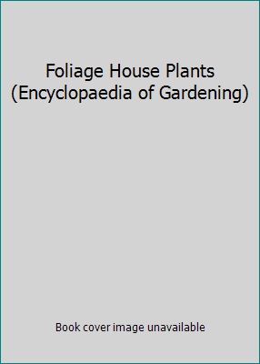 Foliage House Plants (Encyclopaedia of Gardening) 0705405508 Book Cover