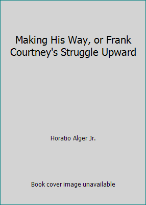 Making His Way, or Frank Courtney's Struggle Up... B000PW2QV4 Book Cover