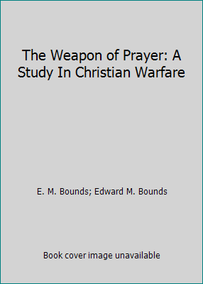 The Weapon of Prayer: A Study In Christian Warfare 1514223538 Book Cover