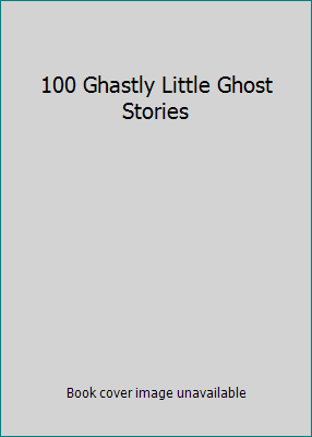 100 Ghastly Little Ghost Stories B003DBWUYC Book Cover