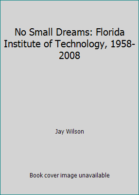 No Small Dreams: Florida Institute of Technolog... 1933370416 Book Cover