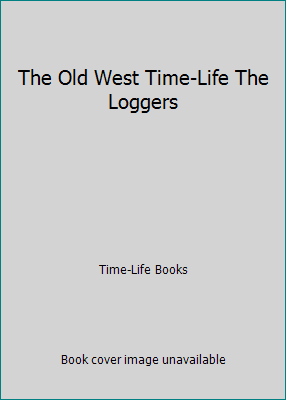 The Old West Time-Life The Loggers B005HB9PK8 Book Cover