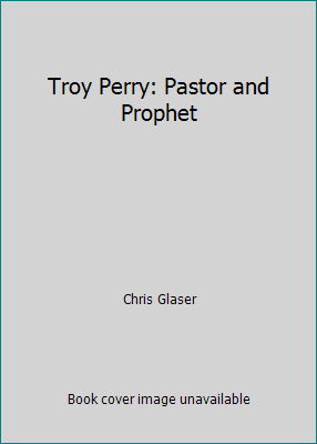 Troy Perry: Pastor and Prophet 0974179310 Book Cover