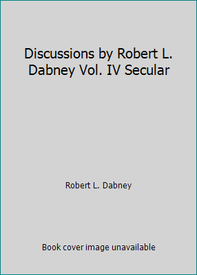 Discussions by Robert L. Dabney Vol. IV Secular B000K07GYI Book Cover