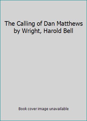 The Calling of Dan Matthews by Wright, Harold Bell B001S40JZI Book Cover