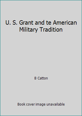 U. S. Grant and te American Military Tradition B00FH4XWF4 Book Cover