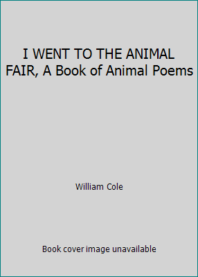 I WENT TO THE ANIMAL FAIR, A Book of Animal Poems B000VBGM1E Book Cover