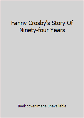 Fanny Crosby's Story Of Ninety-four Years B000BJUNG6 Book Cover