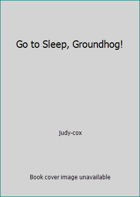 Go to Sleep, Groundhog! 0439730945 Book Cover