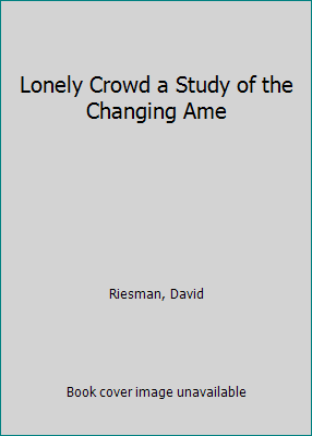 Lonely Crowd a Study of the Changing Ame 1122601344 Book Cover