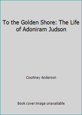 To the Golden Shore: The Life of Adoniram Judson B000H6JNWI Book Cover