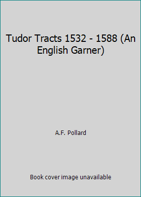 Tudor Tracts 1532 - 1588 (An English Garner) B000I67D0G Book Cover