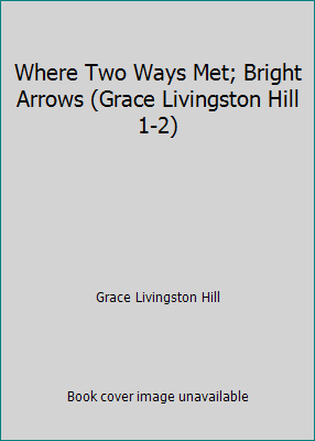 Where Two Ways Met; Bright Arrows (Grace Living... B000X1OUYI Book Cover