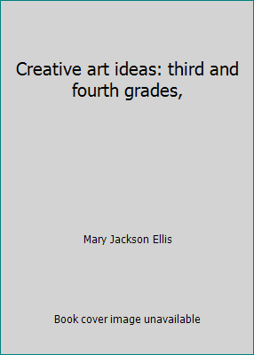 Creative art ideas: third and fourth grades, B0006AW5WU Book Cover