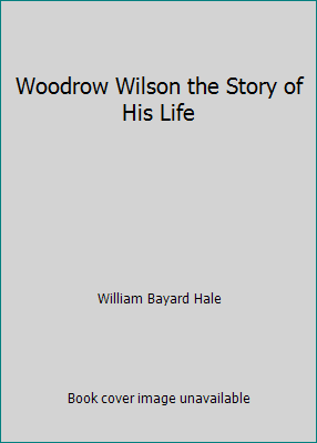 Woodrow Wilson the Story of His Life B001MQDKXU Book Cover