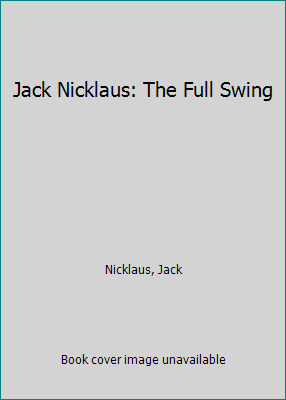 Jack Nicklaus: The Full Swing 0394754107 Book Cover