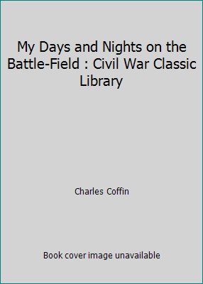 My Days and Nights on the Battle-Field : Civil ... 1480298506 Book Cover