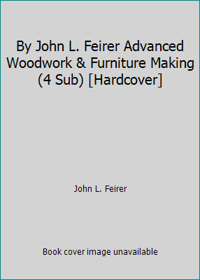 By John L. Feirer Advanced Woodwork & Furniture... B00SB6ETR0 Book Cover