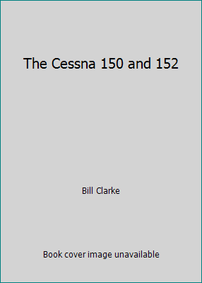 The Cessna 150 and 152 007011269X Book Cover