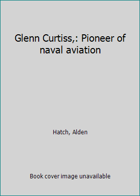 Glenn Curtiss,: Pioneer of naval aviation B0007H0CYK Book Cover