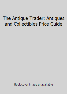 The Antique Trader: Antiques and Collectibles P... 093062503X Book Cover