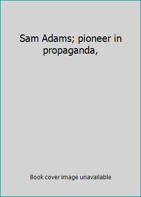 Sam Adams; pioneer in propaganda, B00085AO3A Book Cover